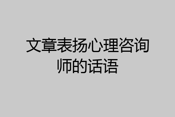 文章表扬心理咨询师的话语