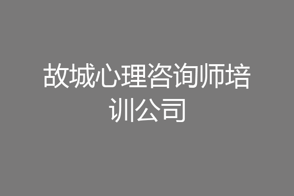 故城心理咨询师培训公司