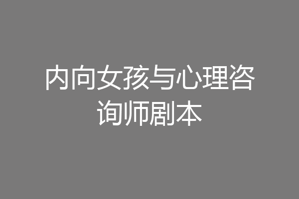 内向女孩与心理咨询师剧本
