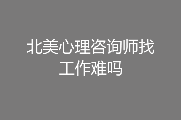 北美心理咨询师找工作难吗