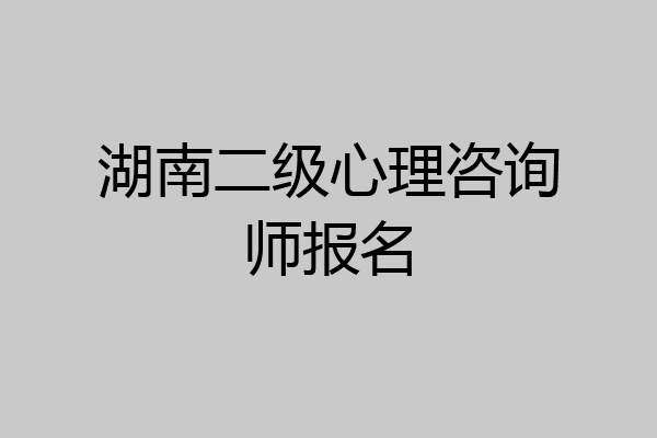 湖南二级心理咨询师报名