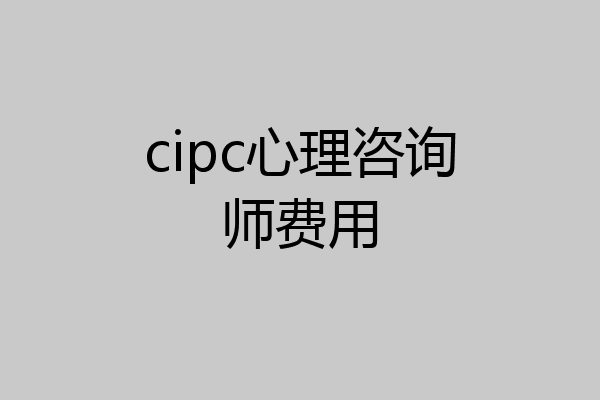 cipc心理咨询师费用