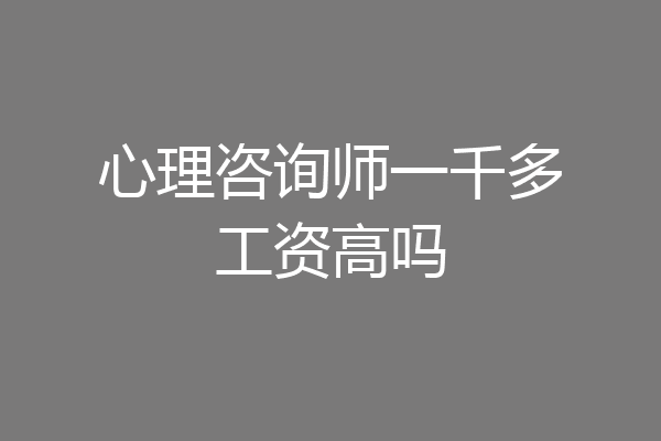 心理咨询师一千多工资高吗
