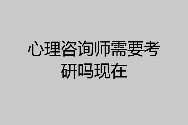 心理咨询师需要考研吗现在
