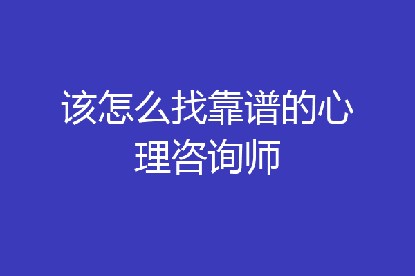 该怎么找靠谱的心理咨询师