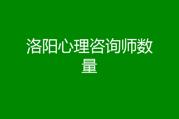 洛阳心理咨询师数量