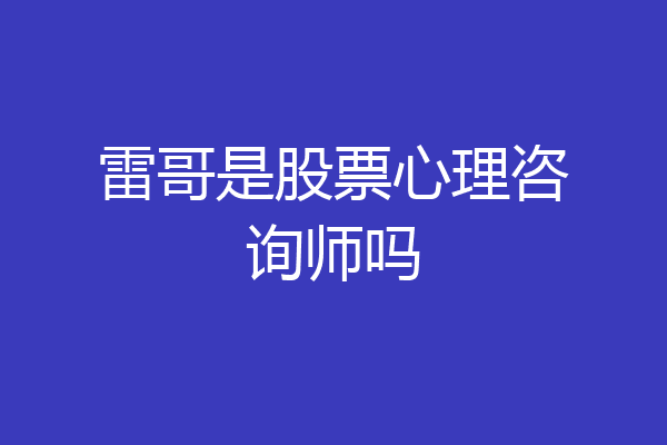 雷哥是股票心理咨询师吗