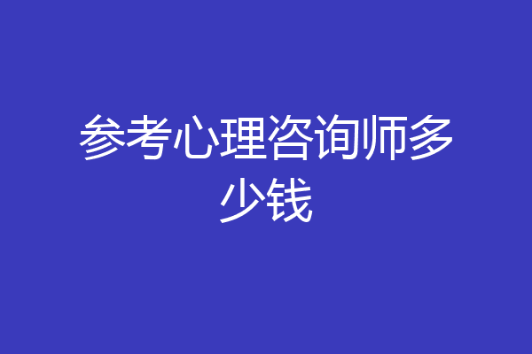 参考心理咨询师多少钱