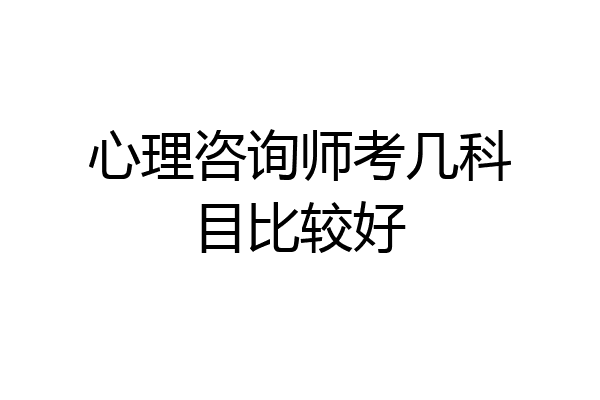 心理咨询师考几科目比较好