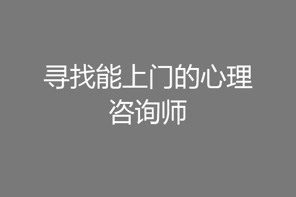 寻找能上门的心理咨询师
