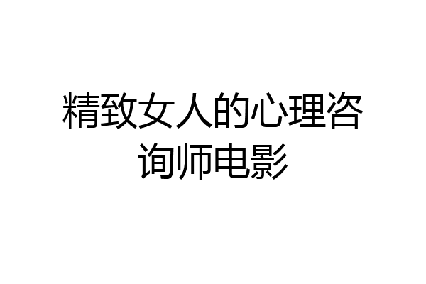 精致女人的心理咨询师电影
