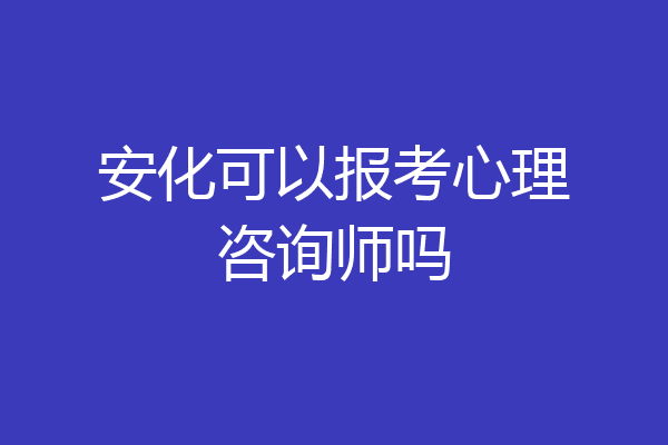 安化可以报考心理咨询师吗