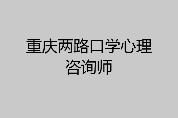 重庆两路口学心理咨询师