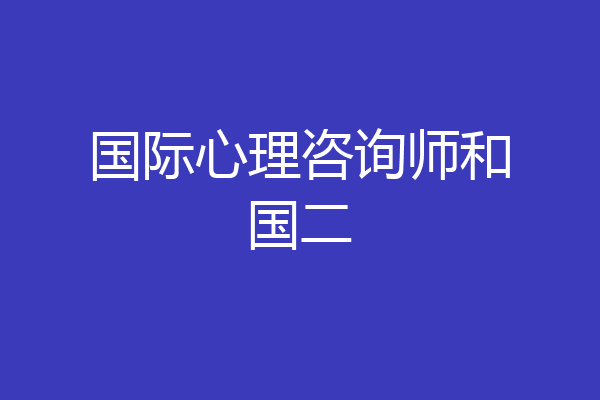 国际心理咨询师和国二