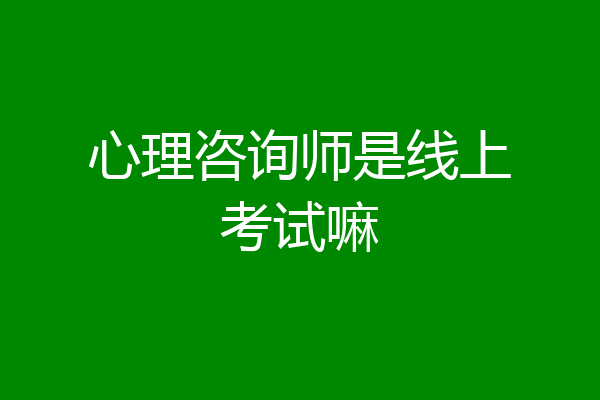 心理咨询师是线上考试嘛