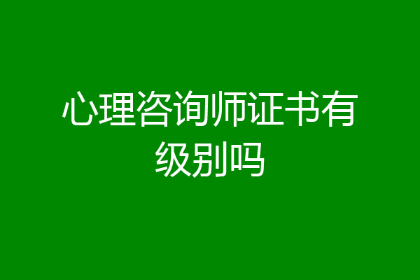 心理咨询师证书有级别吗