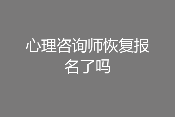 心理咨询师恢复报名了吗
