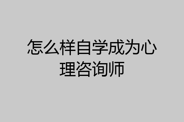怎么样自学成为心理咨询师