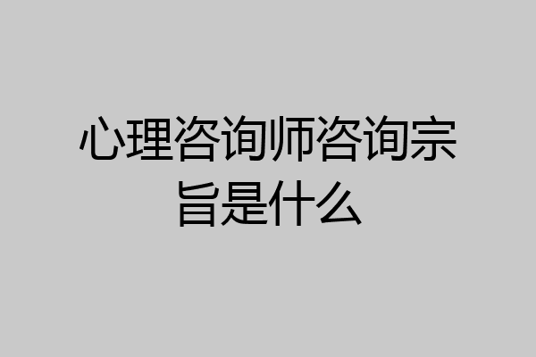 心理咨询师咨询宗旨是什么