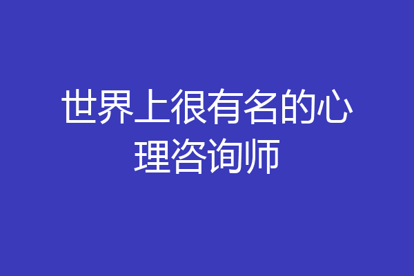 世界上很有名的心理咨询师