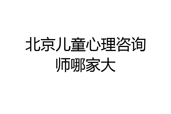 北京儿童心理咨询师哪家大