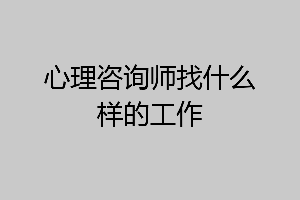 心理咨询师找什么样的工作