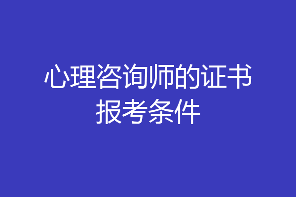 心理咨询师的证书报考条件