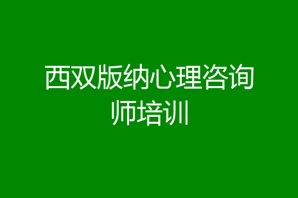 西双版纳心理咨询师培训