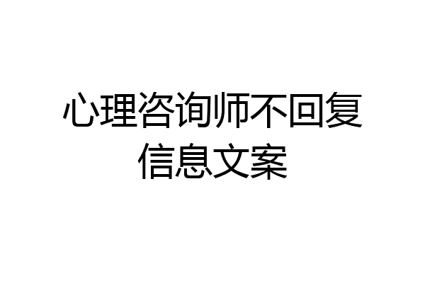 心理咨询师不回复信息文案