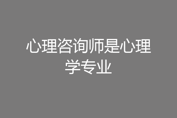 心理咨询师是心理学专业