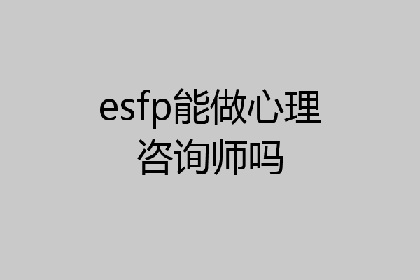 esfp能做心理咨询师吗
