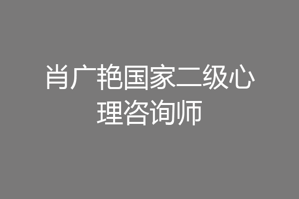 肖广艳国家二级心理咨询师