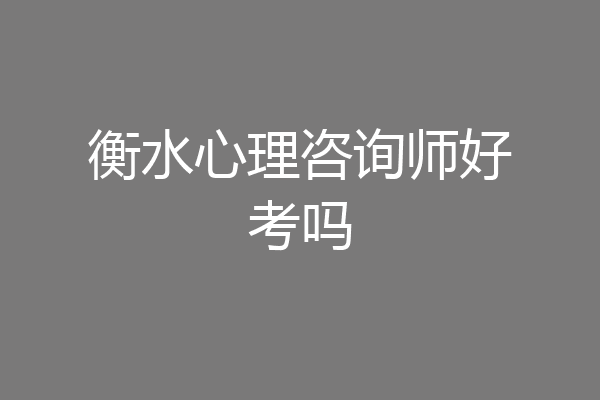 衡水心理咨询师好考吗