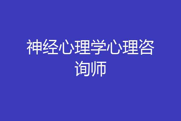 神经心理学心理咨询师