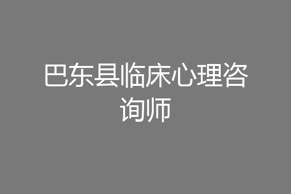 巴东县临床心理咨询师