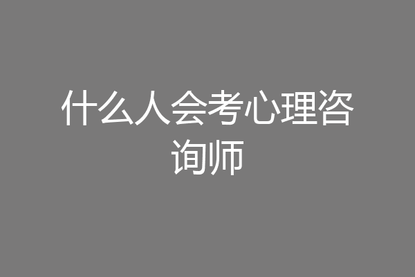 什么人会考心理咨询师