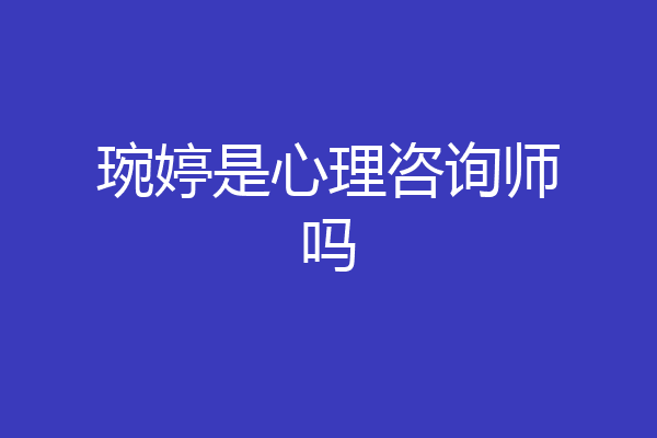 琬婷是心理咨询师吗