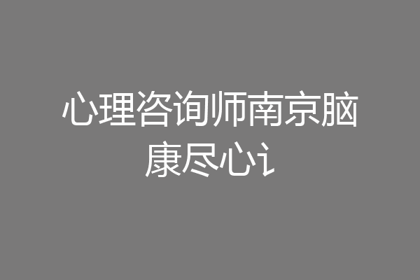 心理咨询师南京脑康尽心讠