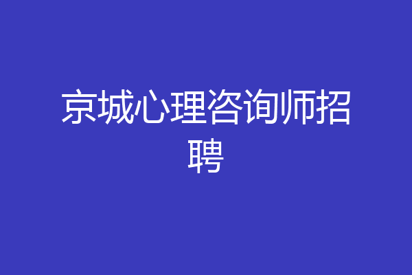 京城心理咨询师招聘