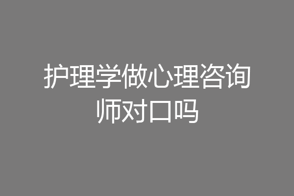 护理学做心理咨询师对口吗