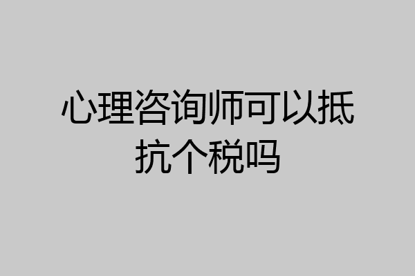 心理咨询师可以抵抗个税吗