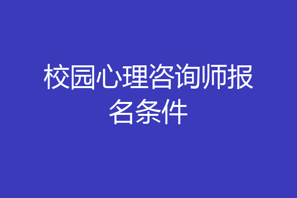 校园心理咨询师报名条件