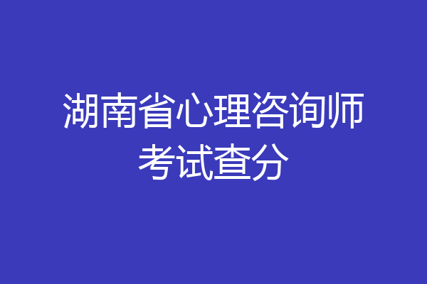湖南省心理咨询师考试查分
