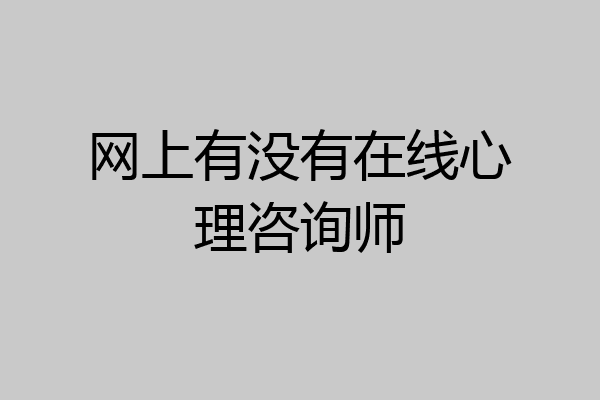 网上有没有在线心理咨询师