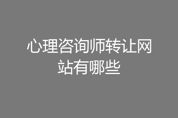 心理咨询师转让网站有哪些
