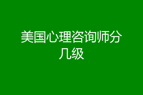 美国心理咨询师分几级