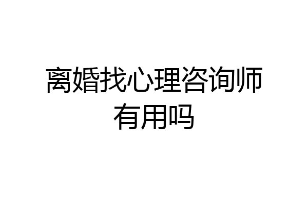 离婚找心理咨询师有用吗