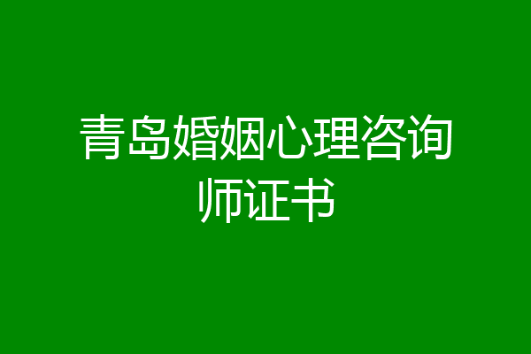 青岛婚姻心理咨询师证书