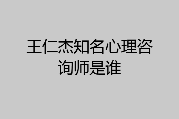 王仁杰知名心理咨询师是谁