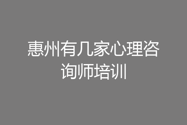 惠州有几家心理咨询师培训